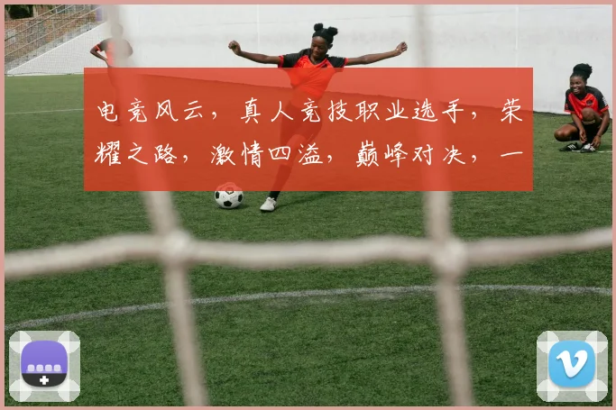 电竞风云，真人竞技职业选手，荣耀之路，激情四溢，巅峰对决，一触即发