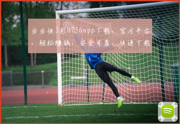 分分快3彩0756app下载，官方平台，轻松赚钱，安全可靠，快速下载体验