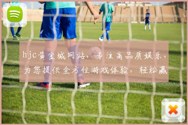 hjc黄金城网站，专注高品质娱乐，为您提供全方位游戏体验，轻松赢取大奖