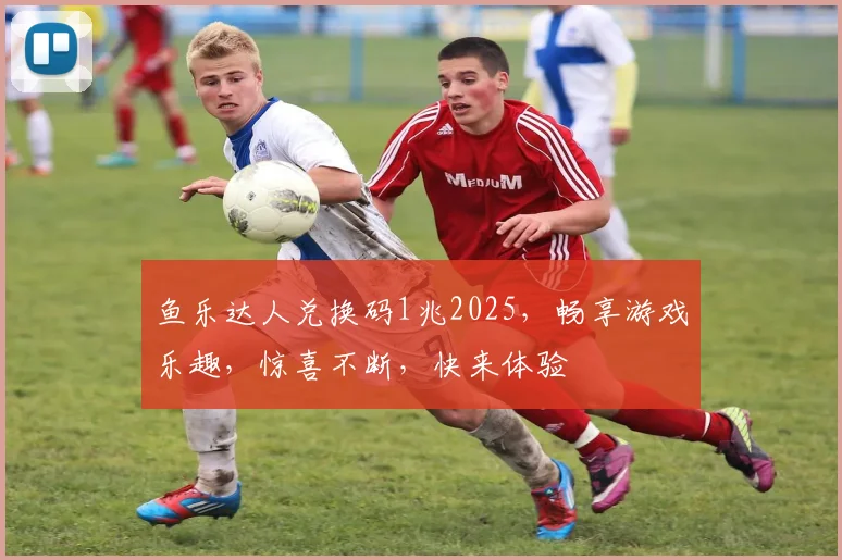 鱼乐达人兑换码1兆2025，畅享游戏乐趣，惊喜不断，快来体验